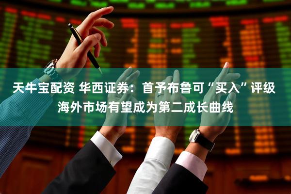 天牛宝配资 华西证券：首予布鲁可“买入”评级 海外市场有望成为第二成长曲线