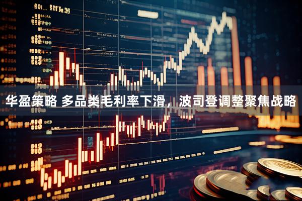 华盈策略 多品类毛利率下滑，波司登调整聚焦战略